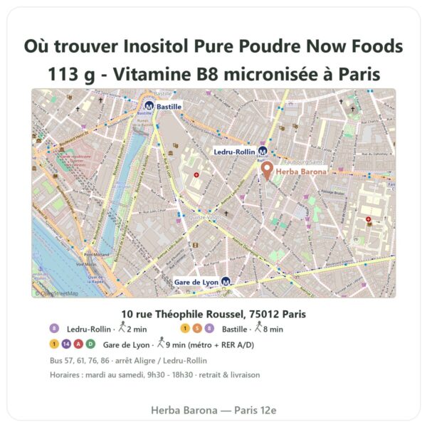 Ou trouver Inositol Pure Poudre Now Foods 113 g - Vitamine B8 micronisée a Paris - plan boutique Herba Barona Paris 12e
