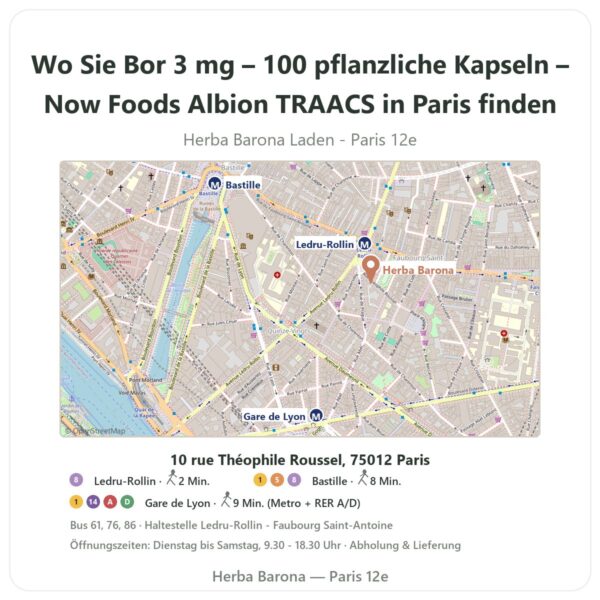 Wo finden Sie Bor 3 mg – 100 pflanzliche Kapseln – Now Foods Albion TRAACS in Paris - Ladenplan Herba Barona Paris 12e