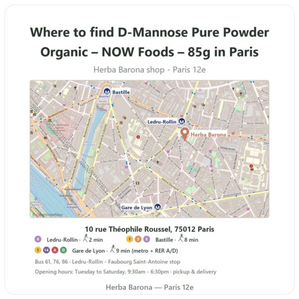 Where to find D-Mannose Pure Powder Organic – NOW Foods – 85g in Paris - store map Herba Barona Paris 12e