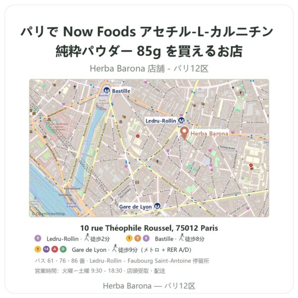Where to find Now Foods アセチル-L-カルニチン 純粋パウダー 85g in Paris - store map Herba Barona Paris 12e