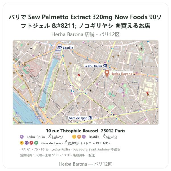 Where to find Saw Palmetto Extract 320mg Now Foods 90ソフトジェル – ノコギリヤシ in Paris - store map Herba Barona Paris 12e