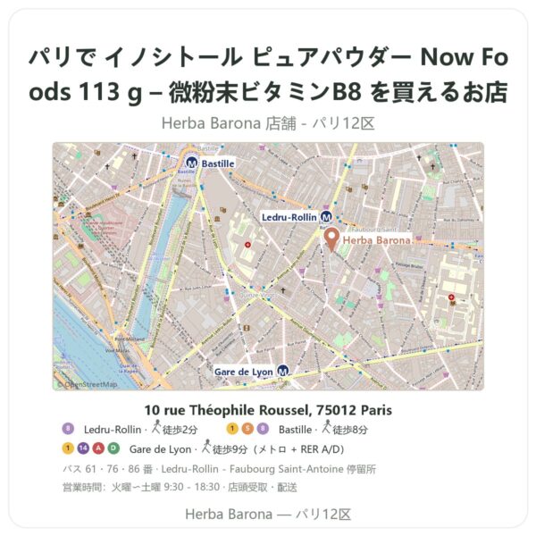 Where to find イノシトール ピュアパウダー Now Foods 113 g – 微粉末ビタミンB8 in Paris - store map Herba Barona Paris 12e