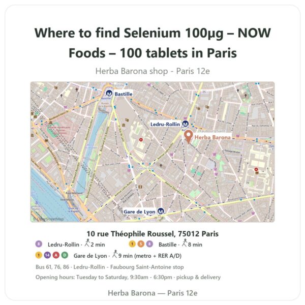 Where to find Selenium 100µg – NOW Foods – 100 tablets in Paris - store map Herba Barona Paris 12e