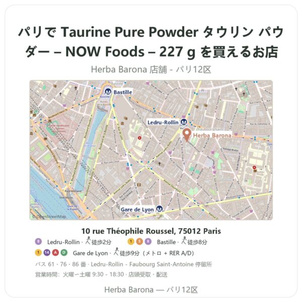 Where to find Taurine Pure Powder タウリン パウダー – NOW Foods – 227 g in Paris - store map Herba Barona Paris 12e