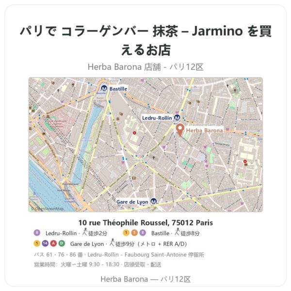 Where to find コラーゲンバー 抹茶 – Jarmino in Paris - store map Herba Barona Paris 12e