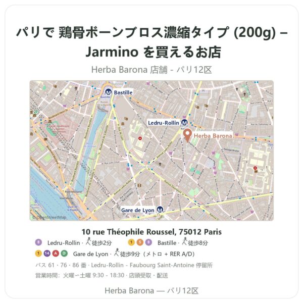 Where to find 鶏骨ボーンブロス濃縮タイプ (200g) – Jarmino in Paris - store map Herba Barona Paris 12e